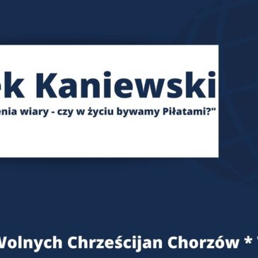 Doświadczenia wiary – czy w życiu bywamy Piłatami? – Marek Kaniewski
